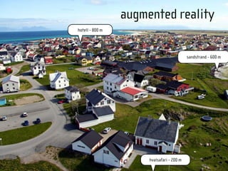 augmented reality
hotell - 800 m




                                           sandstrand - 600 m




                      hvalsafari - 200 m
                                                     97 11 12 13
 