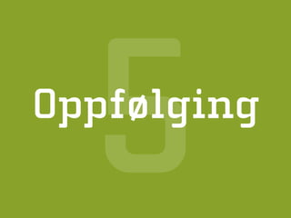 5
Oppfølging
 
