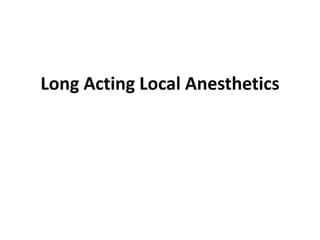 Long Acting Local Anesthetics
 