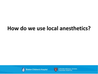 How do we use local anesthetics?
 