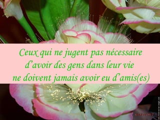 Ceux qui ne jugent pas nécessaire d’avoir des gens dans leur vie  n e doivent jamais avoir eu d’amis(es) 
