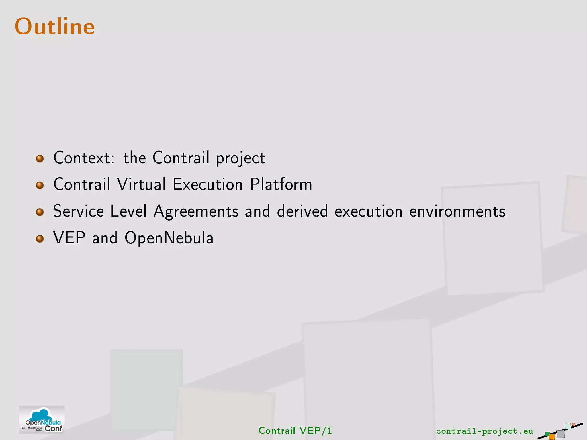 Outline
Context: the Contrail project
Contrail Virtual Execution Platform
Service Level Agreements and derived execution environments
VEP and OpenNebula
Contrail VEP/1 contrail-project.eu
 