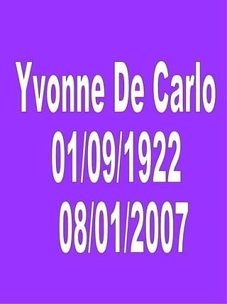 Yvonne De Carlo 01/09/1922 08/01/2007 