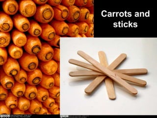 Carrots and
sticks
 