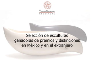 Selección de esculturas
ganadoras de premios y distinciones
   en México y en el extranjero
 