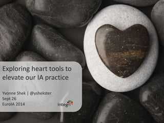 Exploring heart tools to
elevate our IA practice
Yvonne Shek | @yshekster
Sept 26
EuroIA 2014
 