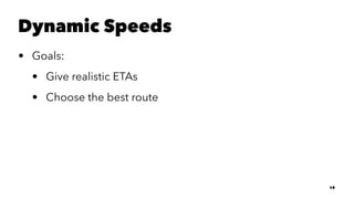 Dynamic Speeds
• Goals:
• Give realistic ETAs
• Choose the best route
19
 