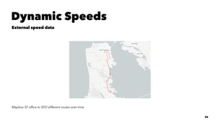 Dynamic Speeds
External speed data
Mapbox SF ofﬁce to SFO different routes over time
26
 