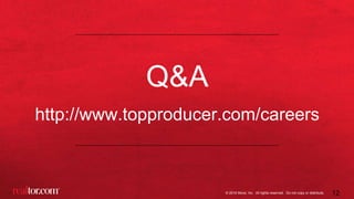 © 2016 Move, Inc. All rights reserved. Do not copy or distribute.
Q&A
http://www.topproducer.com/careers
12
 