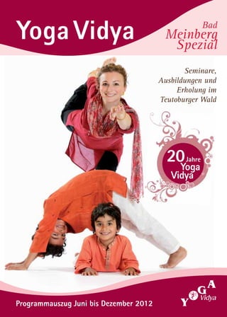 Yoga Vidya                               Meinberg
                                          Spezial
                                                    Bad



                                               Seminare,
                                        Ausbildungen und
                                             Erholung im
                                        Teutoburger Wald




Programmauszug Juni bis Dezember 2012
 