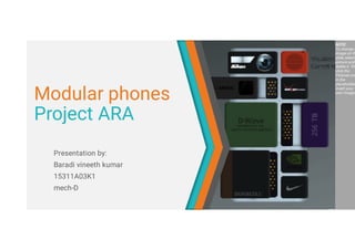 NOTE:
To change t
image on th
slide, select
picture and
delete it. The
click the
Pictures ico
in the
placeholder
insert your
own image.
Modular phones
Project ARA
Presentation by:
Baradi vineeth kumar
15311A03K1
mech-D
 