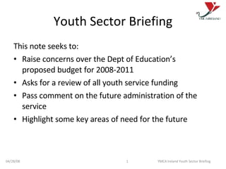 Youth Sector Briefing ,[object Object],[object Object],[object Object],[object Object],[object Object],06/02/09 YMCA Ireland Youth Sector Briefing 