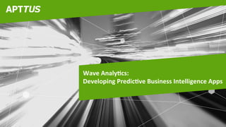 Wave	
  Analy*cs:	
  	
  
Developing	
  Predic*ve	
  Business	
  Intelligence	
  Apps	
  
 