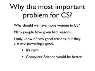 It’s Right
• If a woman doesn’t want to do CS, that’s ﬁne
• But ...
• CS is an incredibly rewarding discipline
• If a woma...