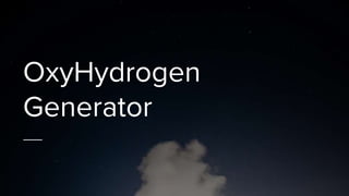 OxyHydrogen
Generator
 