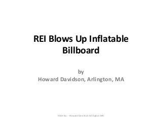 REI Blows Up Inflatable
Billboard
by
Howard Davidson, Arlington, MA
Slide By :- Howard Davidson Arlington MA
 