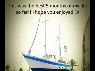 This was the best 5 months of my life
so far!! I hope you enjoyed 
 