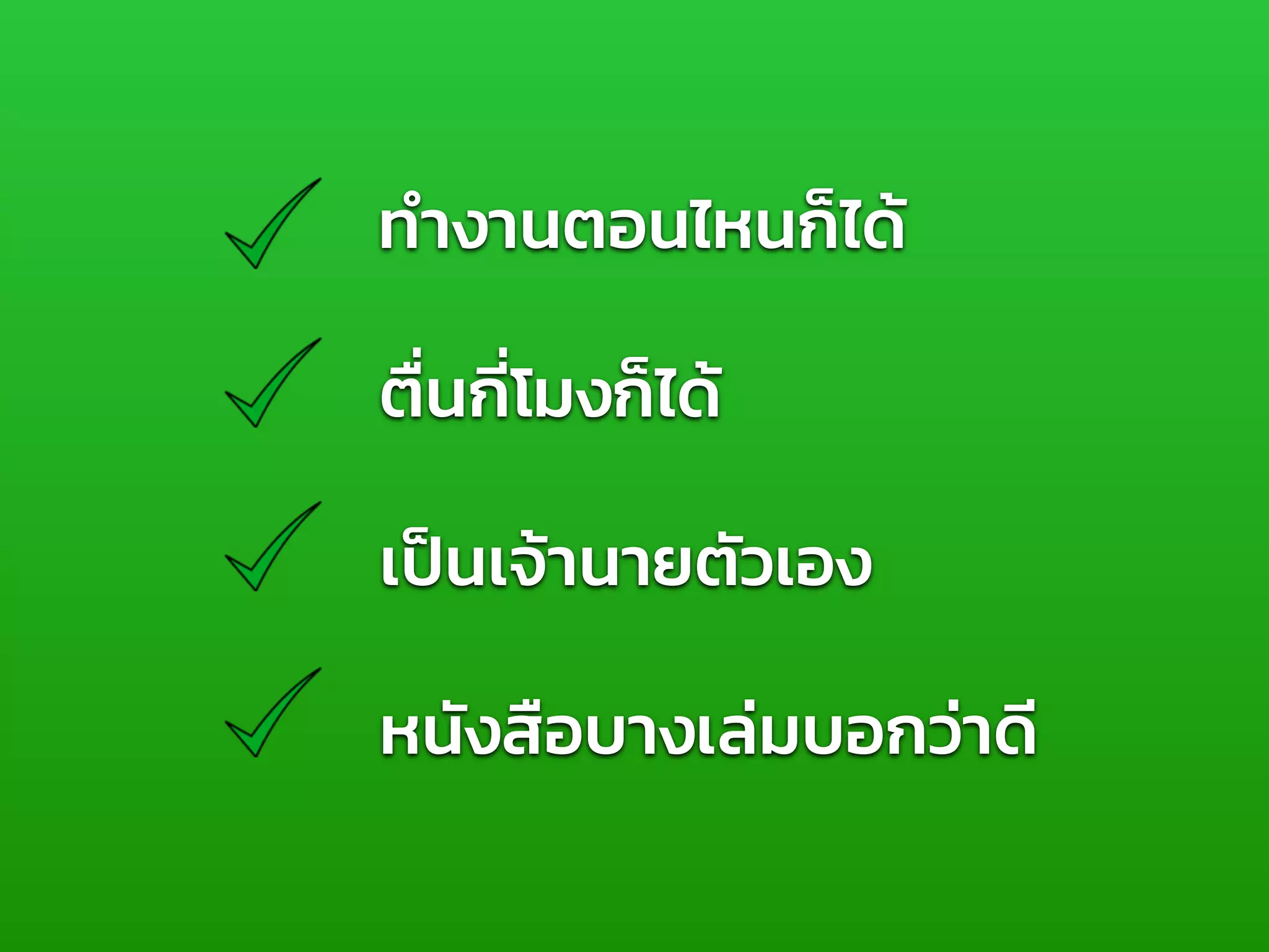ทํางานตอนไหนก็ได้
ตื่นกี่โมงก็ได้
เป็นเจ้านายตัวเอง
หนังสือบางเล่มบอกว่าดี
 