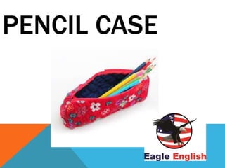 PENCIL CASE
 