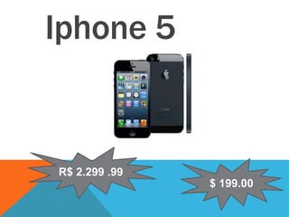 Iphone 5
R$ 2.299 .99
$ 199.00
 
