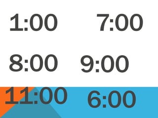 1:00
8:00
6:00
9:00
7:00
11:00
 