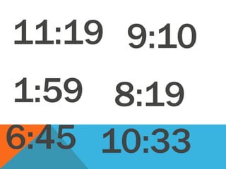 11:19
1:59
6:45
9:10
8:19
10:33
 