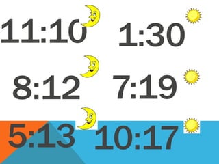 11:10
8:12 7:19
1:30
5:13 10:17
 