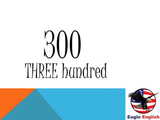 300
THREE hundred
 