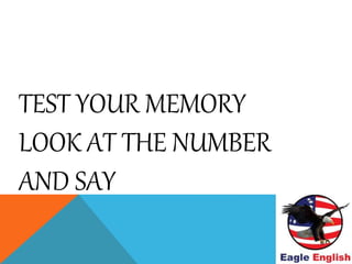 TEST YOUR MEMORY
LOOK AT THE NUMBER
AND SAY
 