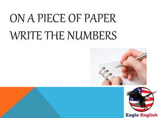 ON A PIECE OF PAPER
WRITE THE NUMBERS
 