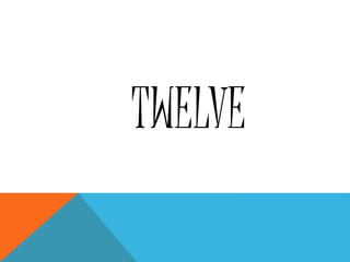 TWELVE
 