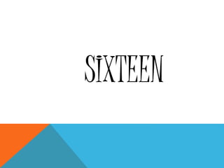 SIXTEEN
 