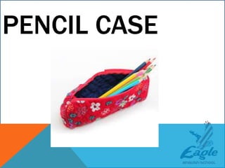 PENCIL CASE
 