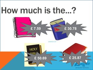 How much is the...?
£ 50.69
£ 7.59 £ 30.78
£ 25.87
 