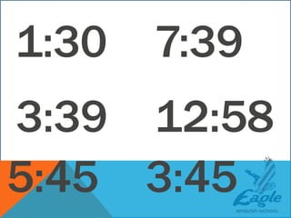 1:30
3:39
5:45
7:39
12:58
3:45
 