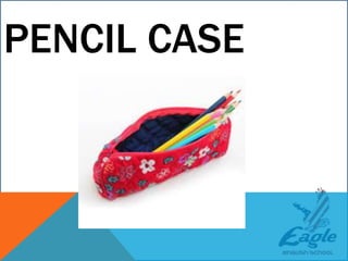 PENCIL CASE
 