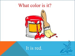 WHAT COLOR IS THIS ?
It is red.
What color is it?
 