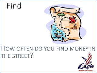 Find
HOW OFTEN DO YOU FIND MONEY IN
THE STREET?
 