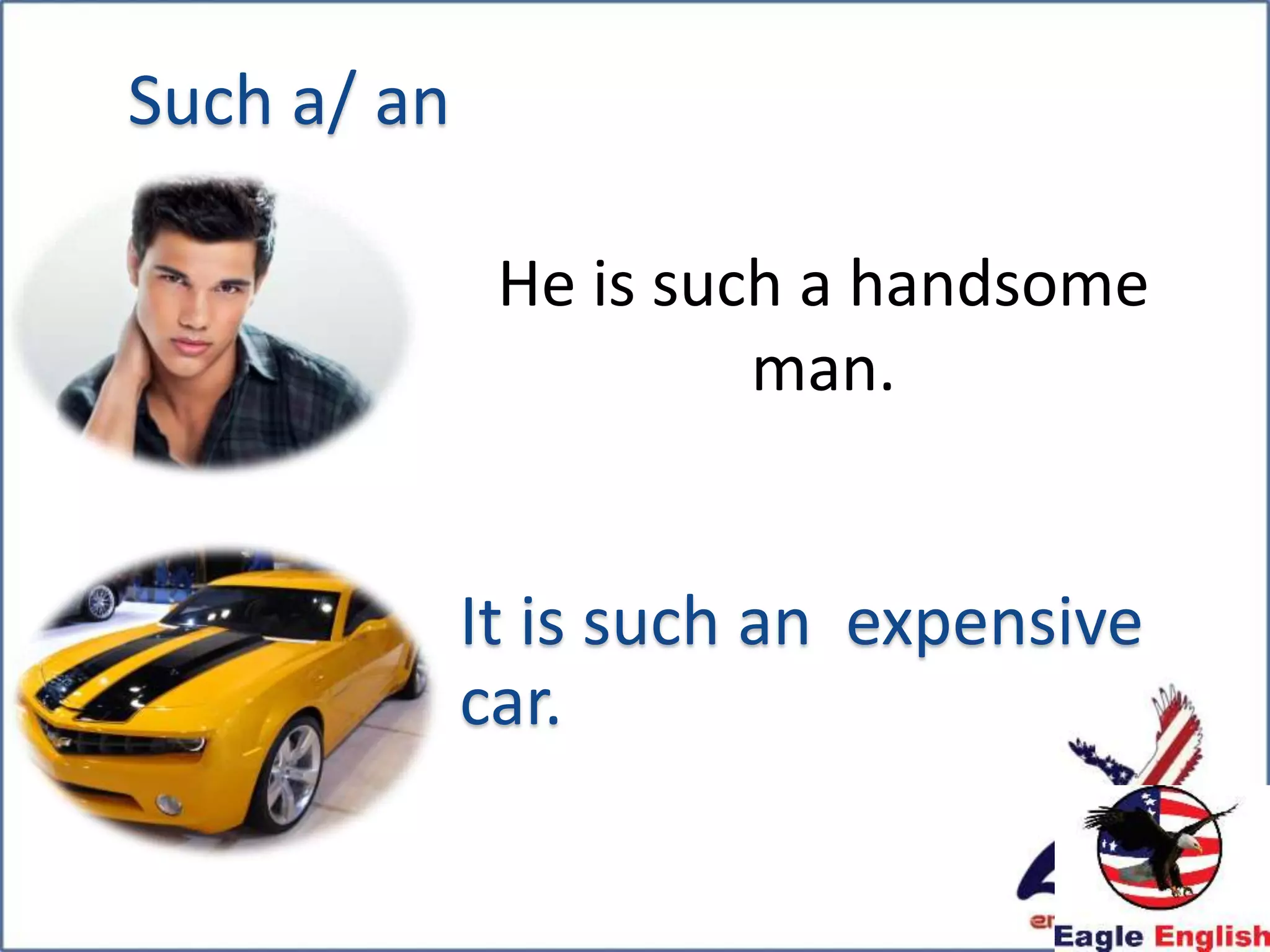 He is such a handsome
man.
Such a/ an
It is such an expensive
car.
 