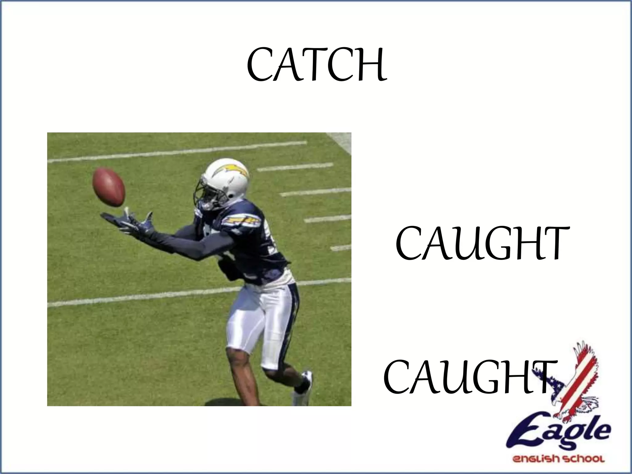 CATCH
CAUGHT
CAUGHT
 