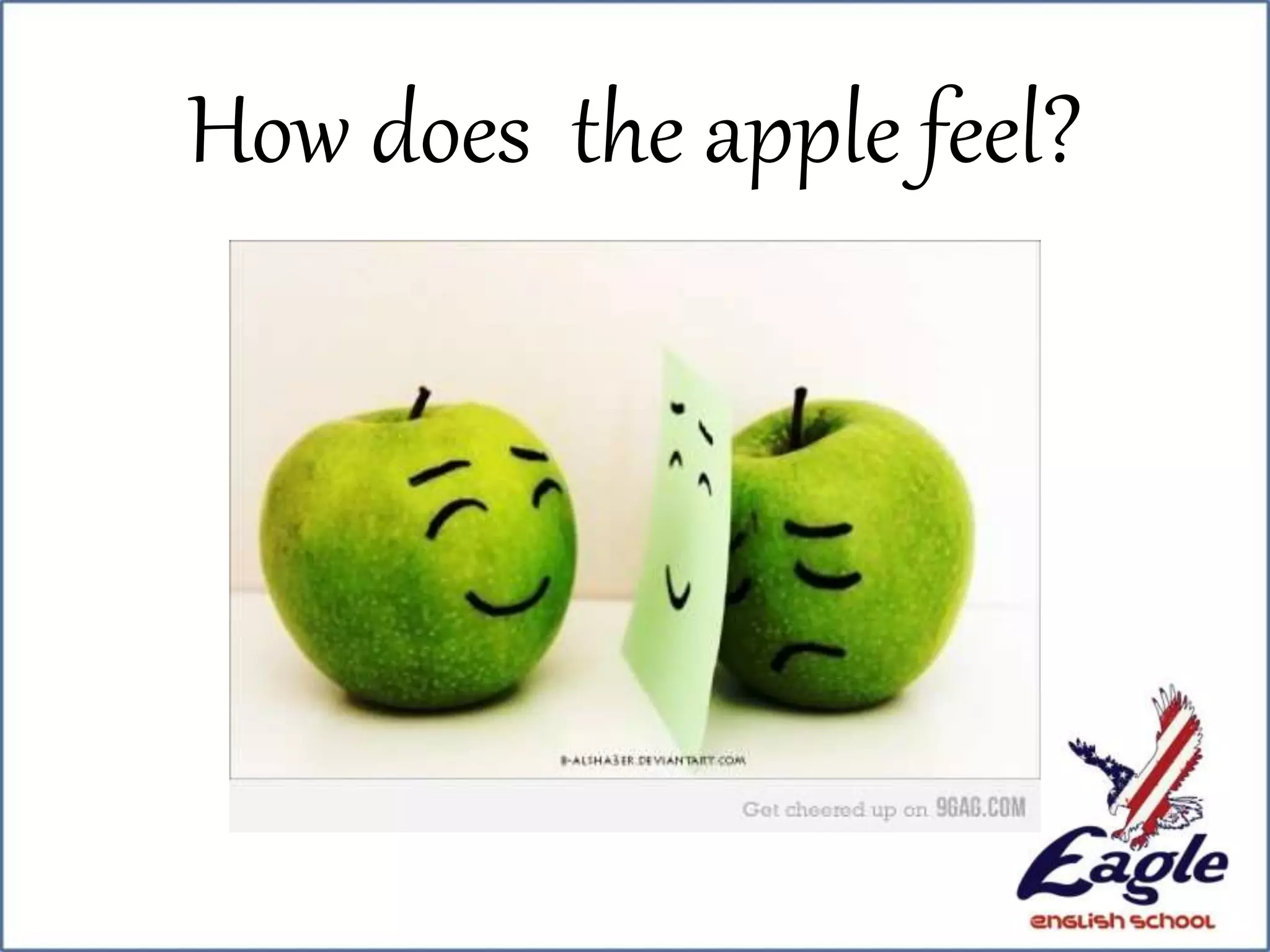 How does the apple feel?
 