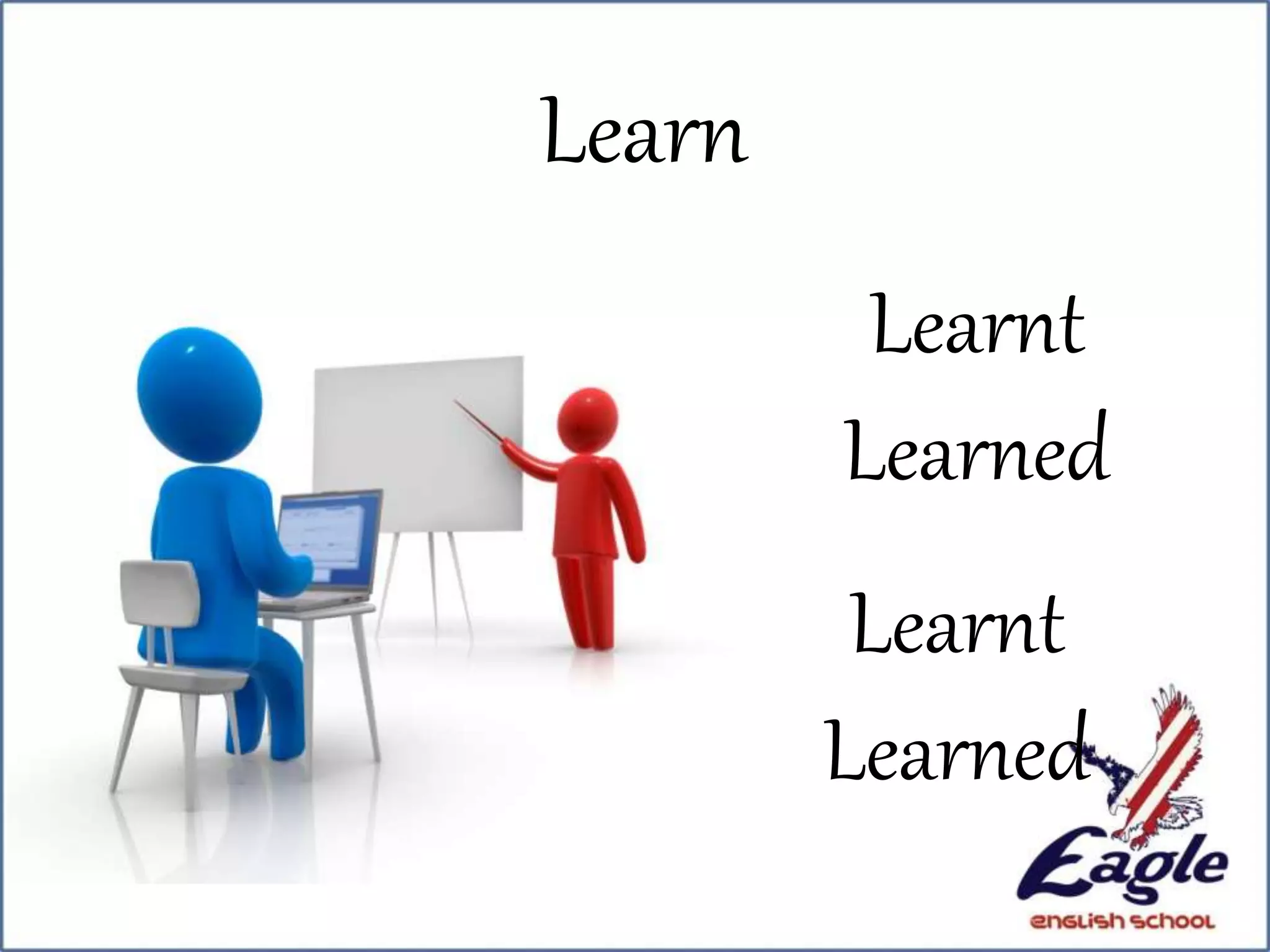 Learn
Learnt
Learned
Learnt
Learned
 