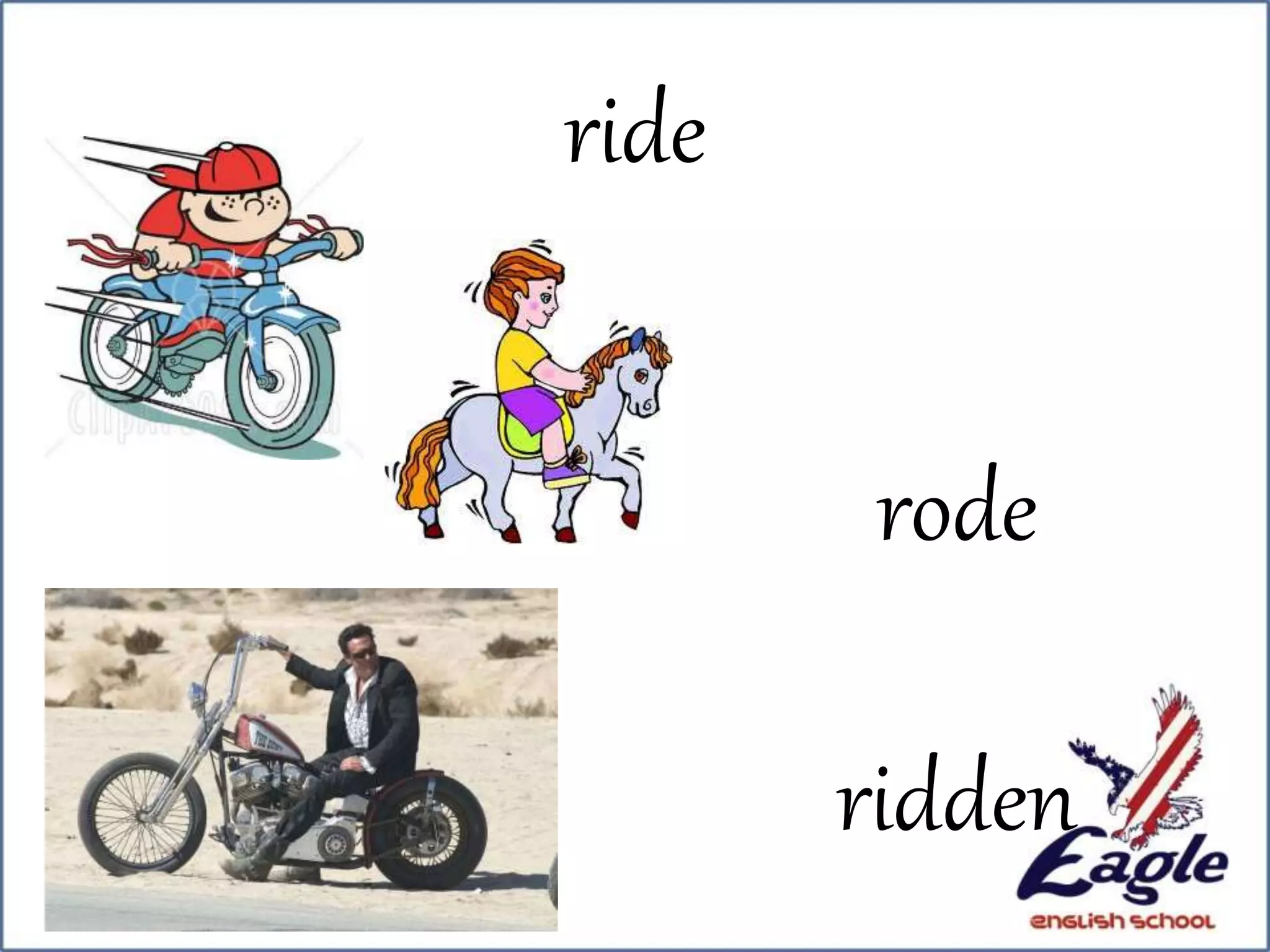 ride
rode
ridden
 