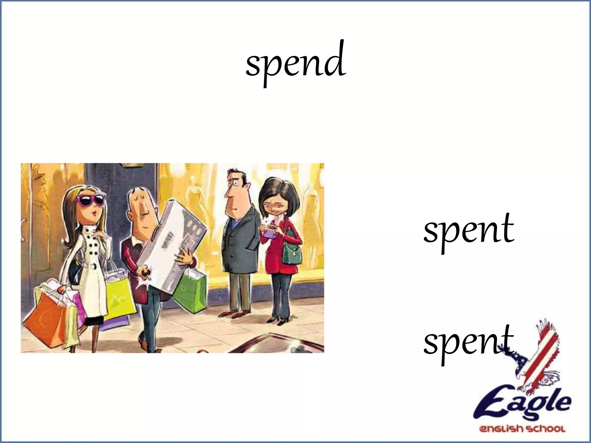 spend
spent
spent
 