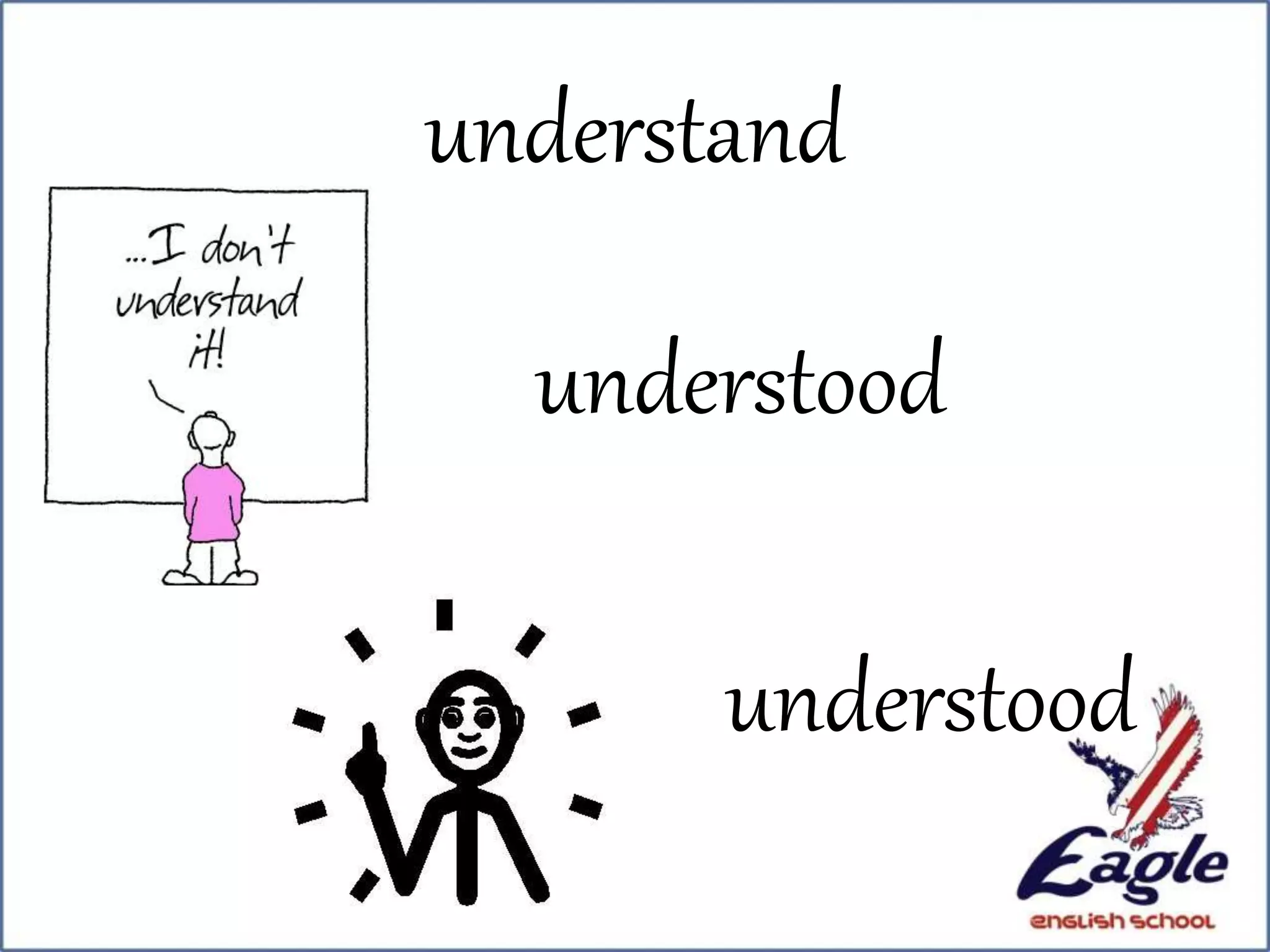 understand
understood
understood
 