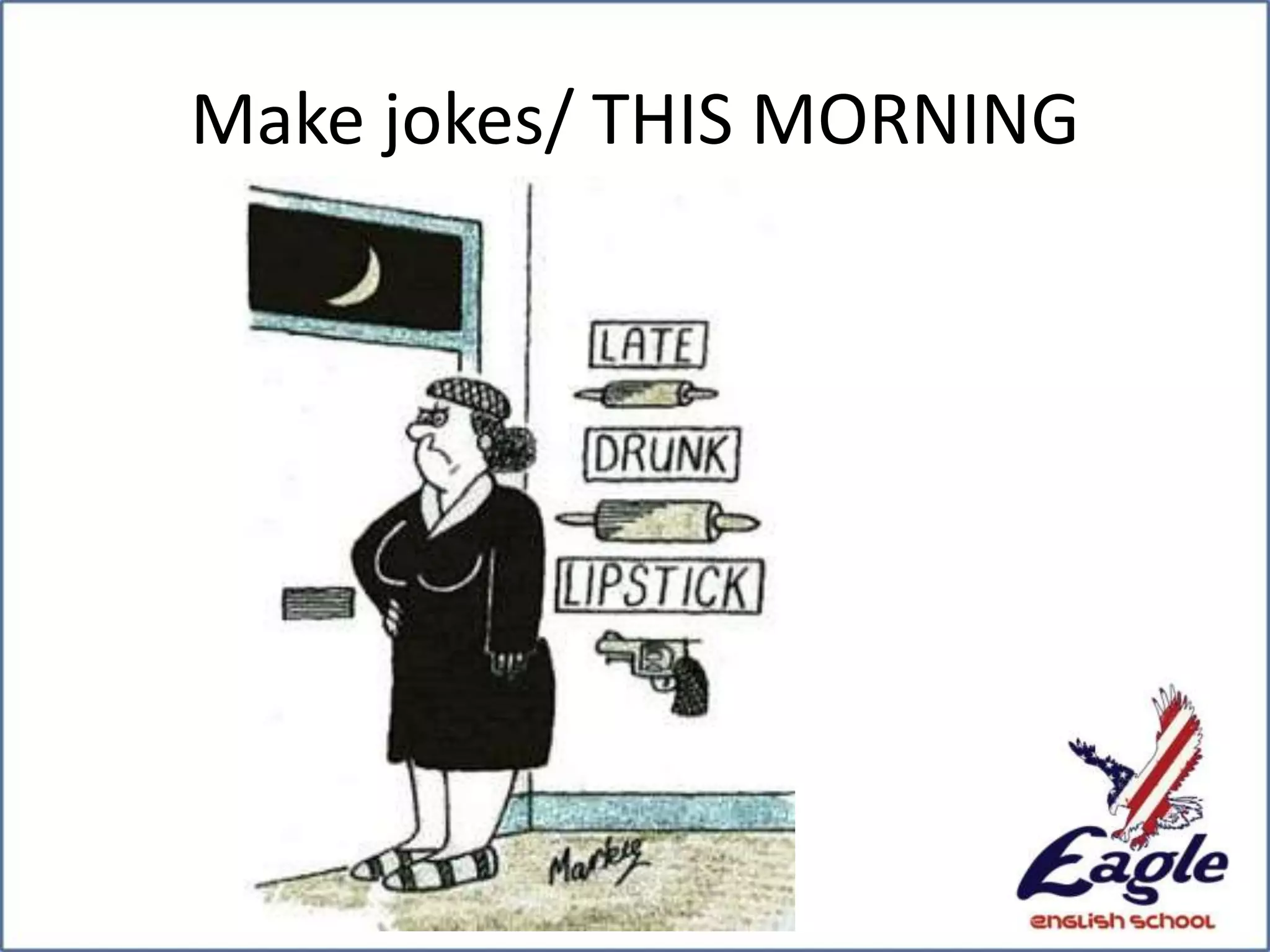 Make jokes/ THIS MORNING
 
