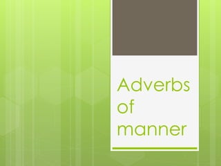 Adverbs
of
manner
 