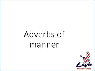 Adverbs of
manner
 