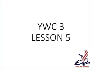 YWC 3
LESSON 5
 