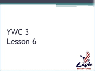 YWC 3
Lesson 6
 